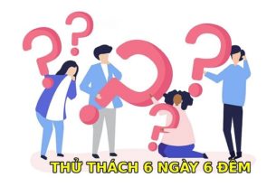 Thử thách 6 ngày 6 đêm là gì, nguồn gốc từ đâu?